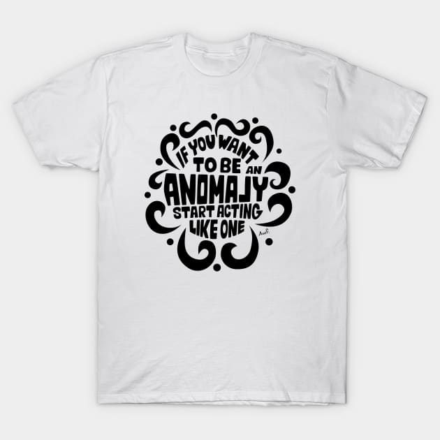 If you want to be an anomaly start acting like one (black) T-Shirt by AyeletFleming